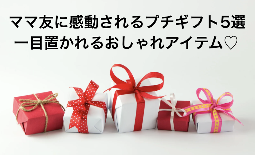 ママ友に感動されるプチギフト5選 一目置かれるおしゃれアイテム♡